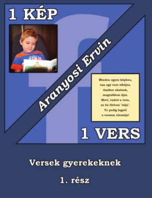 Aranyosi Ervin: 1 kép 1 vers - gyerekeknek 1.része megrendelhető0